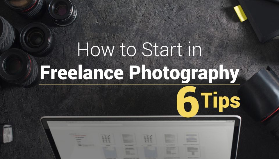 How to Start in Freelance Photography 6 Tips