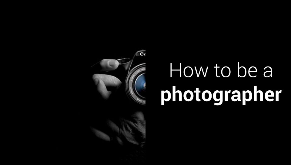 How to be a photographer